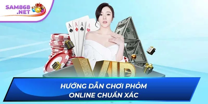 Hướng dẫn chơi phỏm online chuẩn xác