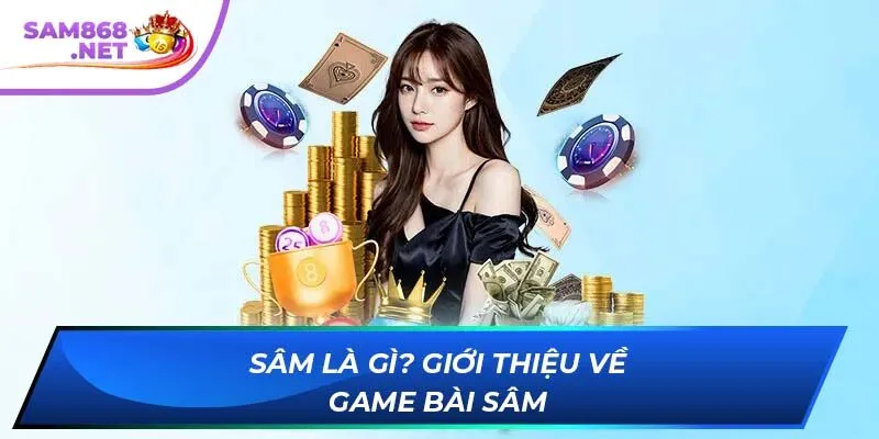 Sâm là gì? Giới thiệu về game bài Sâm