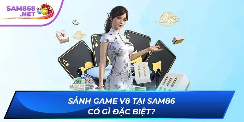 Sảnh game V8 tại SAM86 có gì đặc biệt?