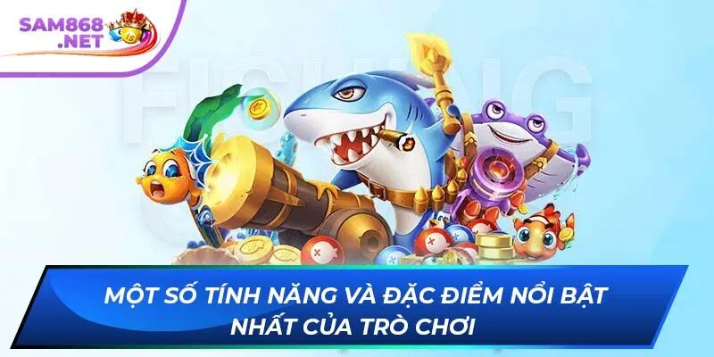 Một số tính năng và đặc điểm nổi bật nhất của trò chơi