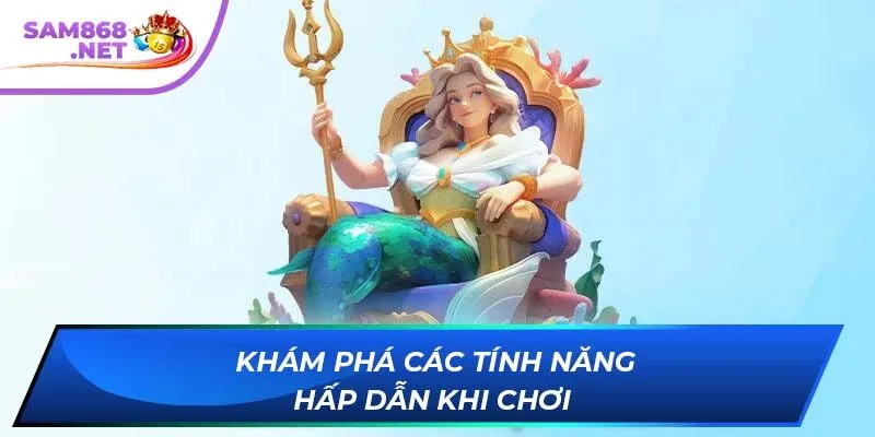 Khám phá các tính năng hấp dẫn khi chơi