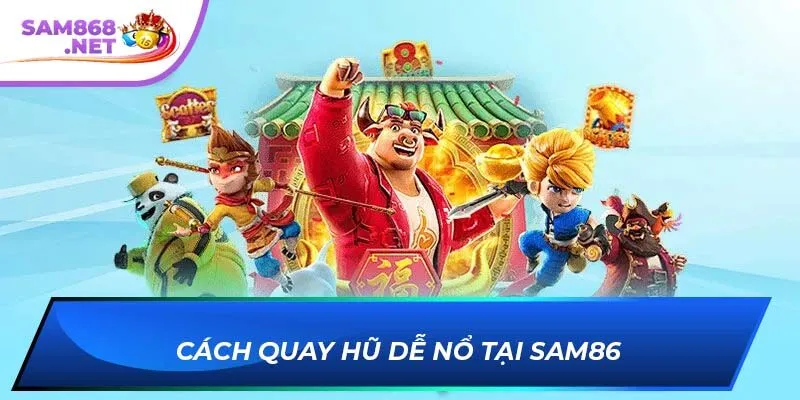 Cách Quay Hũ Dễ Nổ Tại Sam86