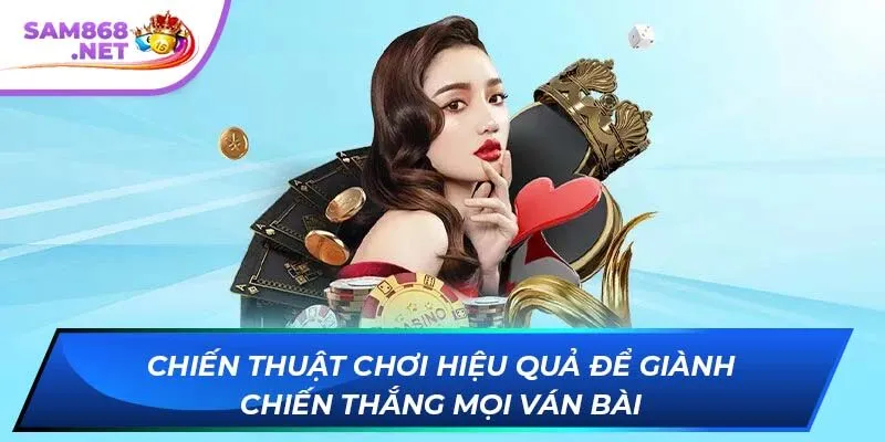 Chiến thuật chơi hiệu quả để giành chiến thắng mọi ván bài