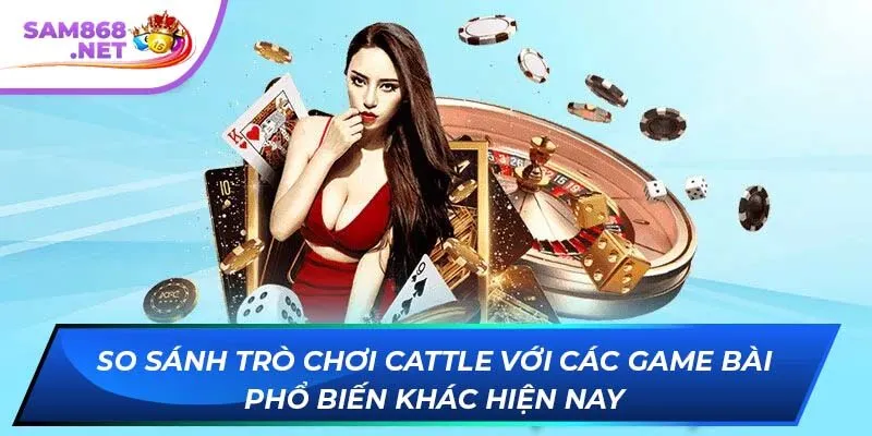 So sánh trò chơi Cattle với các game bài phổ biến khác hiện nay