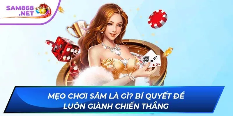 Mẹo chơi Sâm là gì? Bí quyết để luôn giành chiến thắng