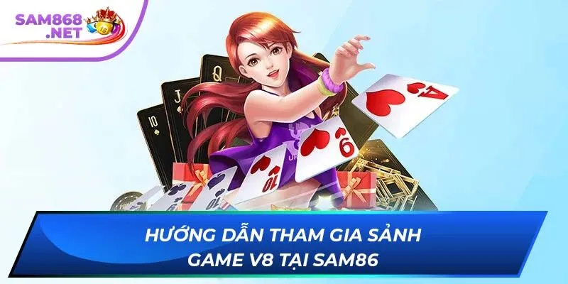 Hướng dẫn tham gia sảnh game V8 tại SAM86